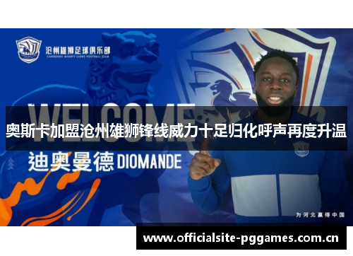 奥斯卡加盟沧州雄狮锋线威力十足归化呼声再度升温